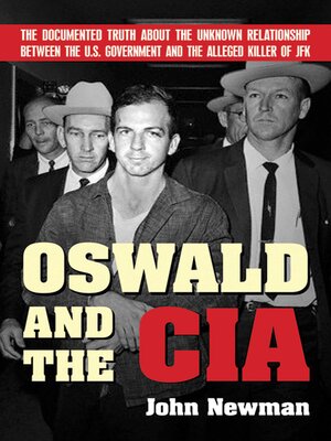 cover image of Oswald and the CIA: the Documented Truth About the Unknown Relationship Between the U.S. Government and the Alleged Killer of JFK